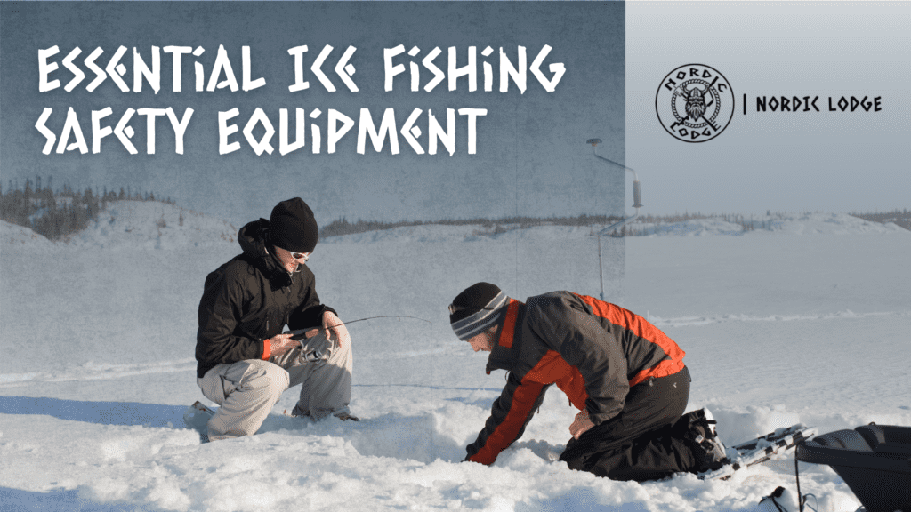 Two ice fishers, clad in hats, gloves, and heavy coats, inspect their newly drilled hole on a freshly frozen lake. In the top left is the text Essential Ice Fishing Safety Equipment,” and in the top right is the Nordic Lodge logo.